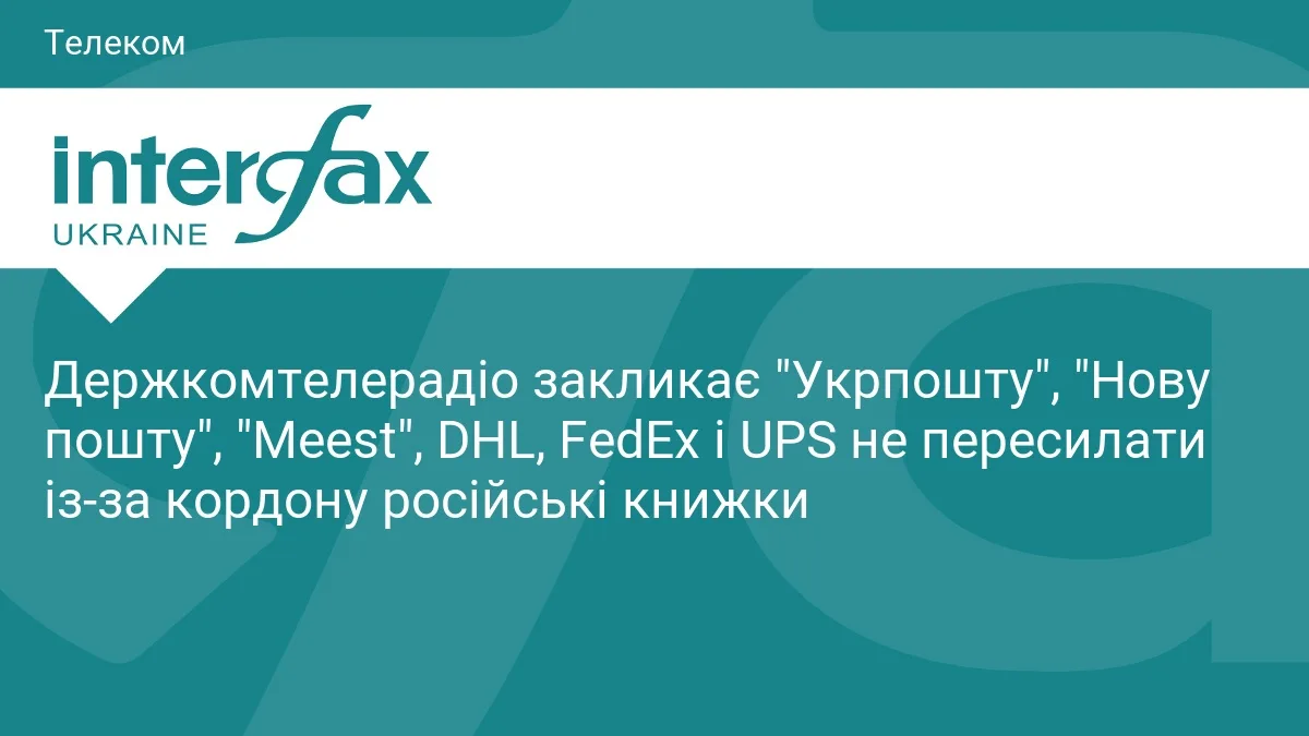 Держкомтелерадіо закликає "Укрпошту", "Нову пошту", "Meest", DHL, FedEx і UPS не пересилати із-за кордону російські книжки